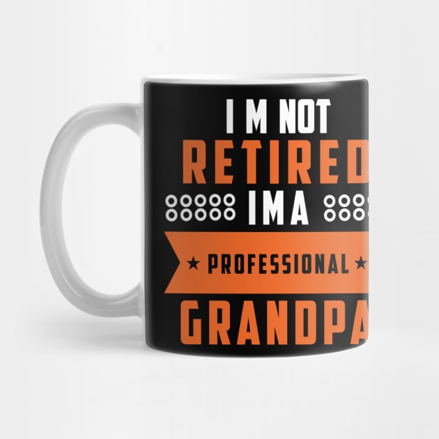 I'm Not Retired, I'm A Professional Grandpa by Tesszero